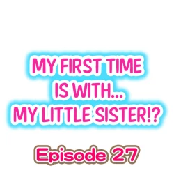 Page 1 of My First Time is with.... My Little Sister?! Ch.27