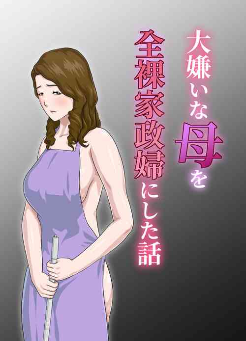 Download Dai Kirai na Haha wo Zenra Kaseifu ni Shita Hanashi