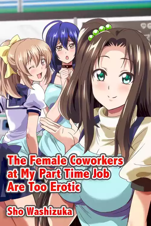 Download The Female Coworkers at My Part-time Job Are Too Erotic