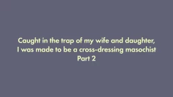 Page 1 of I was trapped by my wife and daughter and turned into a cross-dressing masochist 2