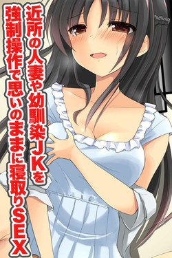 Download Kinjo no Hitozuma ya Osananajimi JK o Kyousei Sousa de Omoi no mama ni Netori SEX